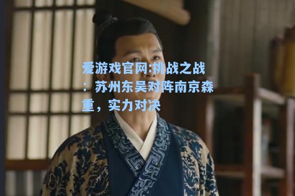 爱游戏官网:挑战之战：苏州东吴对阵南京森重，实力对决